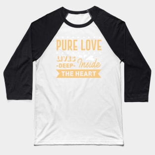 Pure love lives deep inside the heart Baseball T-Shirt